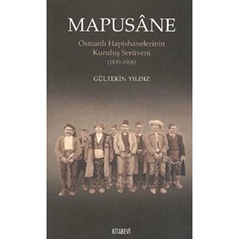 Mapusane Osmanlı Hapishanelerinin Kuruluş Serüveni (1839-1908) Gültekin Yıldız