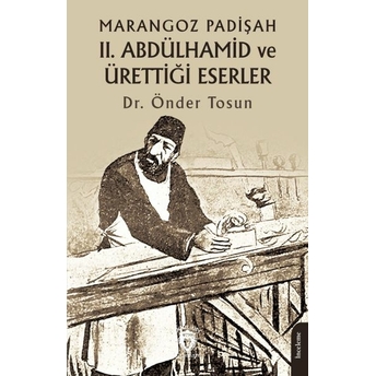 Marangoz Padişah Iı. Abdülhamid Ve Ürettiği Eserler Dr. Önder Tosun