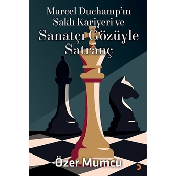 Marcel Duchamp’ın Saklı Kariyeri Ve Sanatçı Gözüyle Satranç - Özer Mumcu - Özer Mumcu