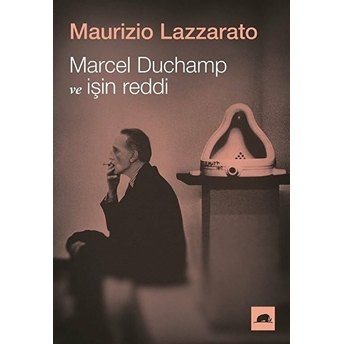 Marcel Duchamp Ve Işin Reddi Maurizio Lazzarato