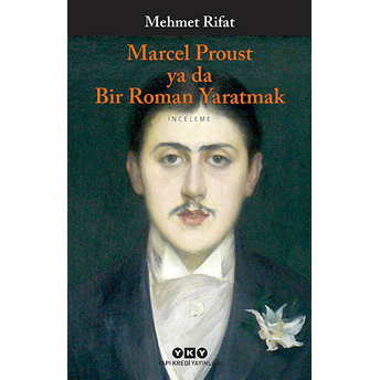 Marcel Proust Ya Da Bir Roman Yaratmak Mehmet Rifat