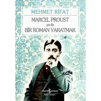 Marcel Proust Ya Da Bir Roman Yaratmak Mehmet Rifat