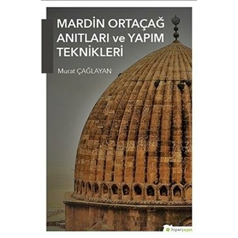 Mardin Ortaçağ Anıtları Ve Yapım Teknikleri Murat Çağlayan