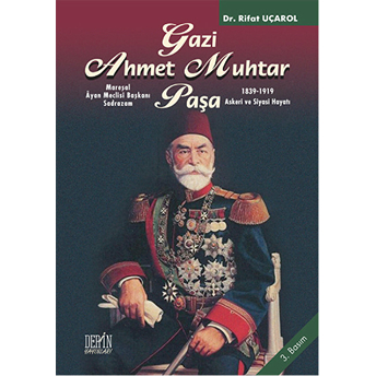 Mareşal Ayan Meclisi Başkanı Gazi Ahmet Muhtar Paşa 1839-1919 Askeri Ve Siyasi Hayatı Rifat Uçarol