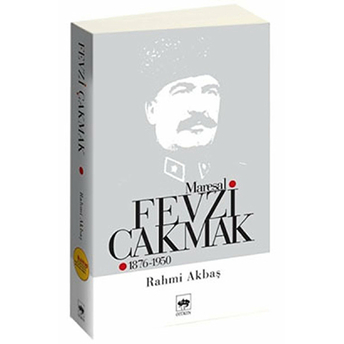 Mareşal Fevzi Çakmak 1876 - 1950 Rahmi Akbaş