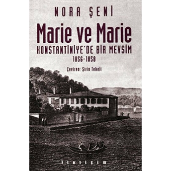 Marie Ve Marie: Konstantiniye'De Bir Mevsim 1856-1858 Nora Şeni