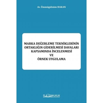 Marka Değerleme Tekniklerinin Ortaklığın Giderilmesi Davaları Kapsamında Incelenmesi Ve Örnek Uygulama Ümmügülsüm Hakan