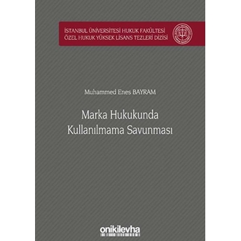 Marka Hukukunda Kullanılmama Savunması Istanbul Üniversitesi Hukuk Fakültesi Özel Hukuk Yüksek Lisans Tezleri Dizisi No: 52 - Muhammed Enes Bayram (Ciltli)