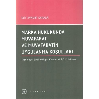 Marka Hukukunda Muvafakat Ve Muvafakatin Uygulanma Koşulları Elif Aykurt Karaca