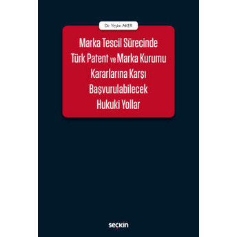 Marka Tescil Sürecinde Türk Patent Ve Marka Kurumu Kararlarına Karşı Başvurulabilecek Hukuki Yollar Yeşim Aker