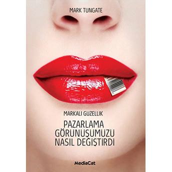 Markalı Güzellik-Pazarlama Görünüşümüzü Nasıl Değiştirdi-Mark Tungate