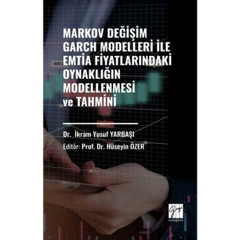 Markov Değişim Garch Modelleri Ile Emtia Fiyatlarındaki Oynaklığın Modellenmesi Ve Tahmini Ikram Yusuf Yarbaşı