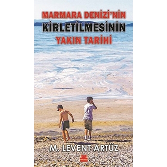 Marmara Denizi’nin Kirletilmesinin Yakın Tarihi M. Levent Artüz