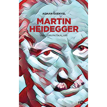 Martin Heidegger - Varlığın Patikaları Adnan Esenyel