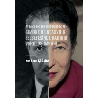 Martin Heidegger Ve Simone De Beauvoir Felsefesinde Kadının Varoluş Imkanı Nur Banu Çağatay