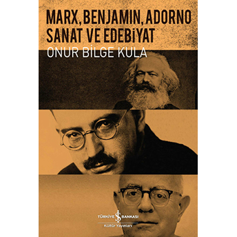 Marx, Benjamin, Adorno - Sanat Ve Edebiyat Onur Bilge Kula