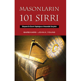 Masonların 101 Sırrı Dünyanın En Gizemli Topluluğunun Arkasındaki Gerçekler Barb Karg