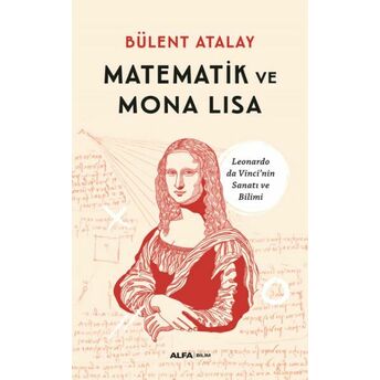 Matematik Ve Mona Lisa - Leonardo Da Vinci’nin Sanatı Ve Bilimi Bülent Atalay