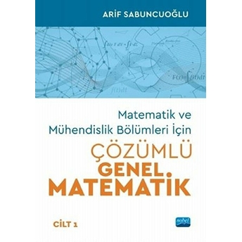 Matematik Ve Mühendislik Bölümleri Için Çözümlü Genel Matematik Cilt 1 - Arif Sabuncuoğlu