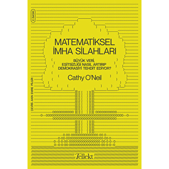 Matematiksel Imha Silahları - Büyük Veri, Eşitsizliği Nasıl Artırıp Demokrasiyi Tehdit Ediyor? Cathy O'neil