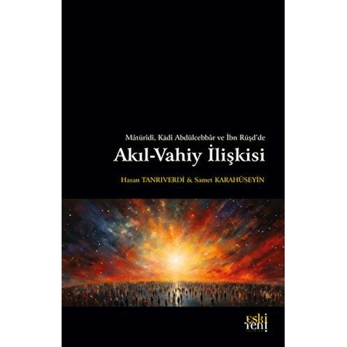 Mâtürîdî, Kâdî Abdülcebbâr Ve Ibn Rüşd'de Akıl-Vahiy Ilişkisi Hasan Tanrıverdi