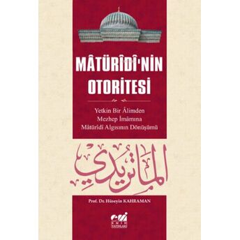 Mâtürîdî’nin Otoritesi Mâtürîdî Algısının Yetkin Bir Âlimden Mezhep Imâmına Dönüşü Hüseyin Kahramanlar