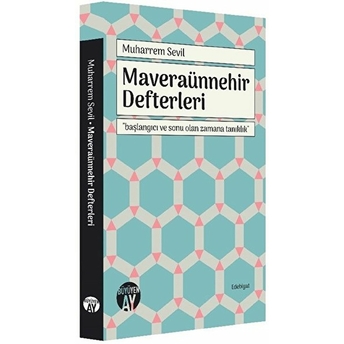 Maveraünnehir Defterleri / Başlangıcı Ve Sonu Olan Zamana Tanıklık Muharrem Sevil