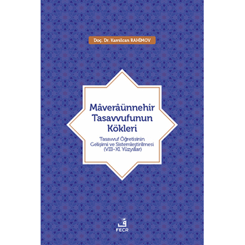 Maveraünnehir Tasavvufunun Kökleri;Tasavvuf Öğretisinin Gelişimi Ve Sistemleştirilmesi (8–11. Yüzyıllar)Tasavvuf Öğretisinin Gelişimi Ve Sistemleştirilmesi (8-11. Yüzyıllar) Kamilcan Rahimov