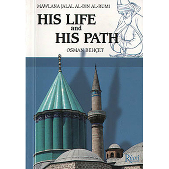 Mawlana Jalal Al-Din Al-Rumi His Life And His Path-Osman Behçet