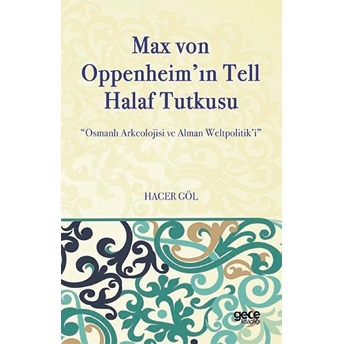 Max Von Oppenheim'in Tell Halaf Tutkusu - Hacer Göl