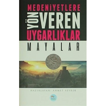 Mayalar : Medeniyete Yön Veren Uygarlıklar Ahmet Seyrek