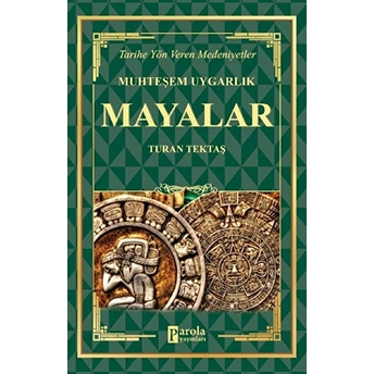 Mayalar - Muhteşem Uygarlık - Tarihe Yön Veren Medeniyetler Turan Tektaş