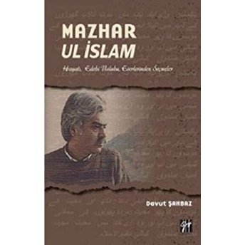 Mazhar Ul Islam - Hayatı, Edebi Üslubu, Eserlerinden Seçmeler Davut Şahbaz