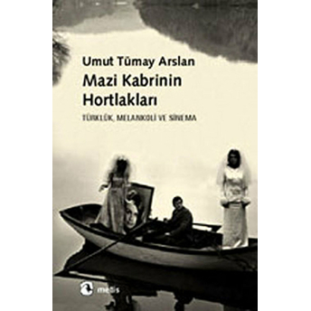 Mazi Kabrinin Hortlakları Türklük, Melankoli Ve Sinema Umut Tümay Arslan