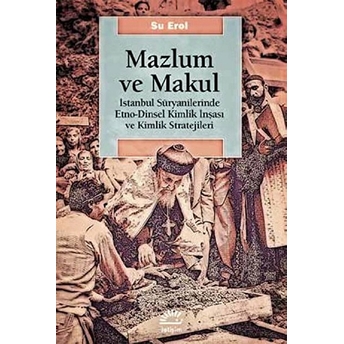 Mazlum Ve Makul Istanbul Süryanilerinde Etno-Dinsel Kimlik Inşası Ve Kimlik Stratejileri Su Erol