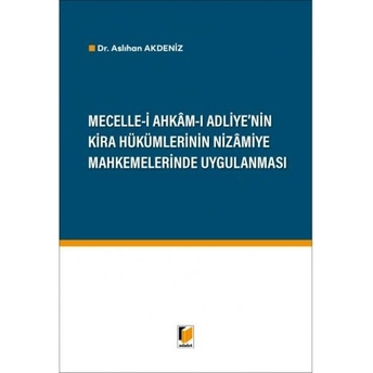 Mecelle-I Ahkam-I Adliye'Nin Kira Hükümlerinin Nizamiye Mahkemelerinde Uygulanması Aslıhan Akdeniz