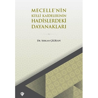 Mecellenin Kulli Kaidelerinin Hadislerdeki Dayanakları Serkan Çelikan