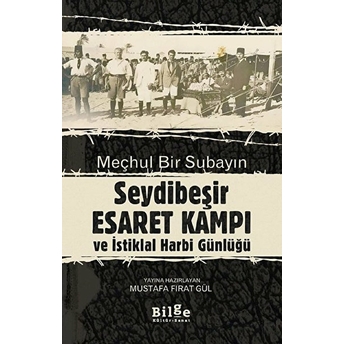 Meçhul Bir Subayın Seydibeşir Esaret Kampı Ve Istiklal Harbi Günlüğü Mustafa Fırat Gül