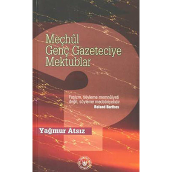 Meçhul Genç Gazeteciye Mektublar Yağmur Atsız