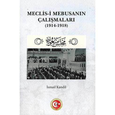 Meclis-I Mebusanın Çalışmaları 1914-1918 Ismail Kandil