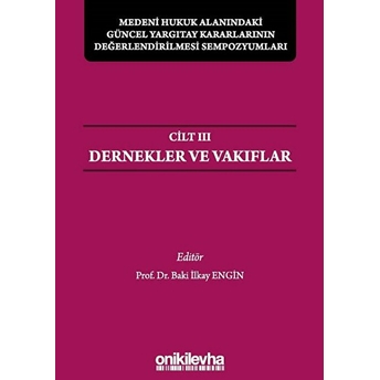 Medeni Hukuk Alanındaki Güncel Yargıtay Kararlarının Değerlendirilmesi Sempozyumları Cilt 3 - Dernekler Ve Vakıflar - Baki Ilkay Engin