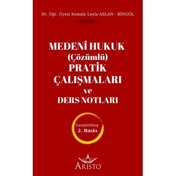 Medenî Hukuk (Çözümlü) Pratik Çalışmaları Ve Ders Notları Kemale Leyla Aslan Bingöl