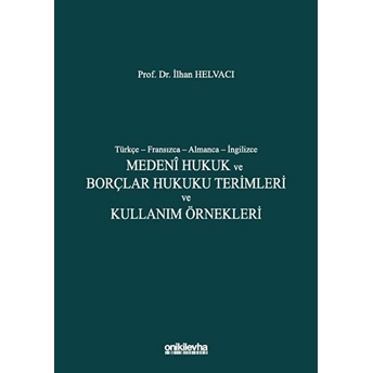 Medeni Hukuk Ve Borçlar Hukuku Terimleri Ve Kullanım Örnekleri - Ilhan Helvacı