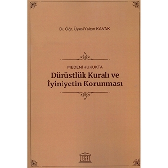 Medeni Hukukta Dürüstlük Kuralı Ve Iyiniyetin Korunması Yalçın Kavak