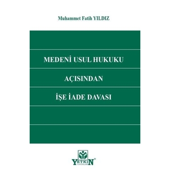 Medeni Usul Hukuku Açısından Işe Iade Davası Muhammet Fatih Yıldız