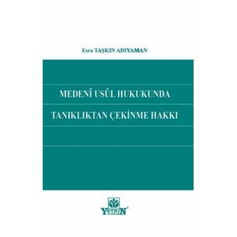 Medeni Usul Hukukunda Tanıklıktan Çekinme Hakkı Esra Taşkın Adıyaman