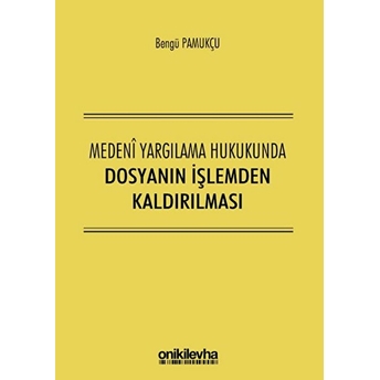 Medeni Yargılama Hukukunda Dosyanın Işlemden Kaldırılması - Bengü Pamukçu