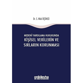 Medeni Yargılama Hukukunda Kişisel Verilerin Ve Sırların Korunması - S. Hilal Üçüncü