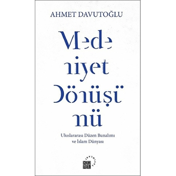 Medeniyet Dönüşümü - Uluslararası Düzen Bunalımı Ve Islam Dünyası Ahmet Davutoğlu