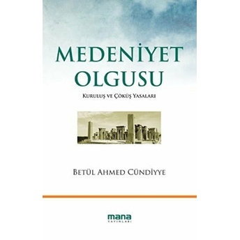 Medeniyet Olgusu; Kuruluş Ve Çöküş Yasalarıkuruluş Ve Çöküş Yasaları Betül Ahmed Cündiyye